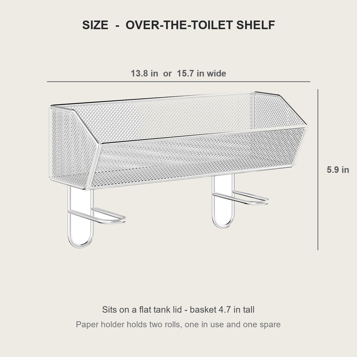 Over-the-toilet shelf dimensions - 13.8 in or 15.7 in wide, 5.9 in deep